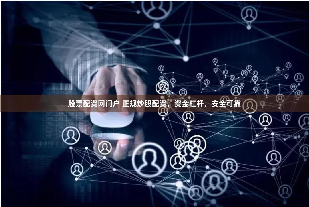 股票配资网门户 正规炒股配资，资金杠杆，安全可靠