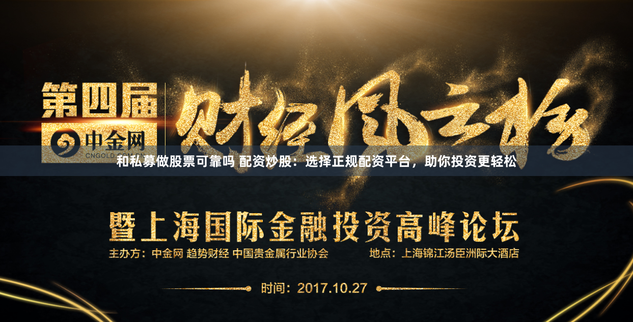 和私募做股票可靠吗 配资炒股:选择正规配资平台,助你投资更轻松