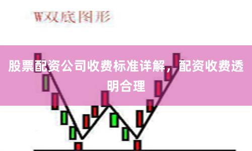 股票配资公司收费标准详解，配资收费透明合理