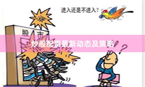 炒股配资最新动态及策略