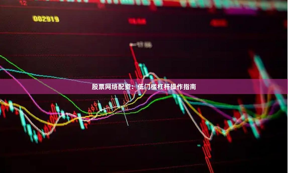 股票网络配资:低门槛杠杆操作指南