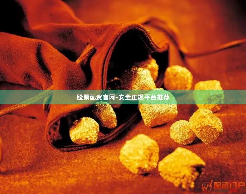 股票配资官网-安全正规平台推荐