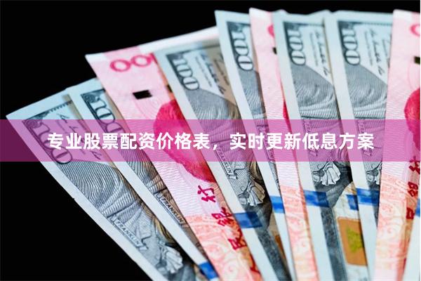 专业股票配资价格表，实时更新低息方案