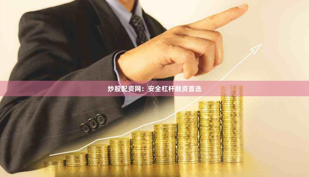 炒股配资网：安全杠杆融资首选