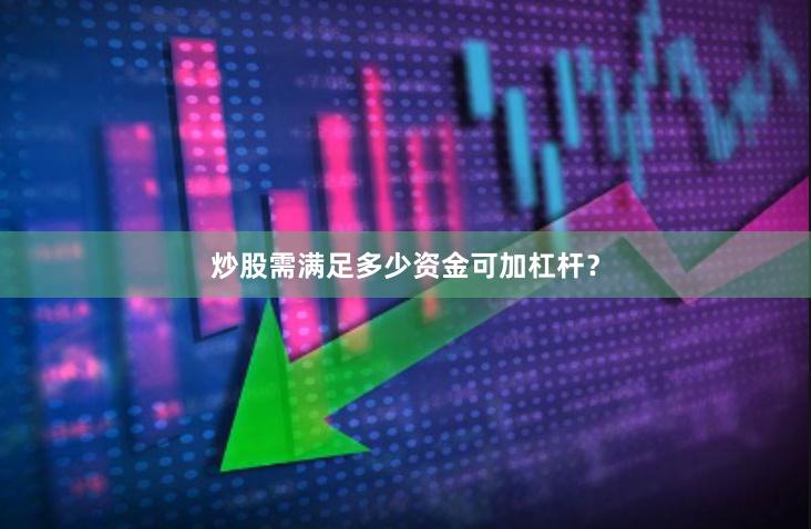 炒股需满足多少资金可加杠杆？